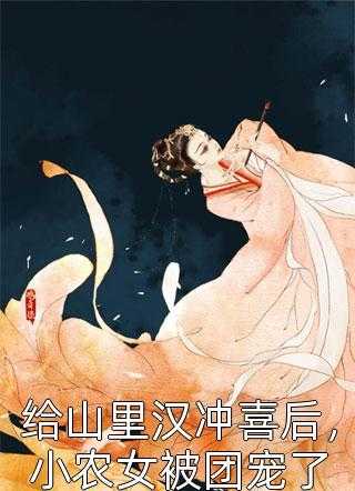 给山里汉冲喜后，小农女被团宠了