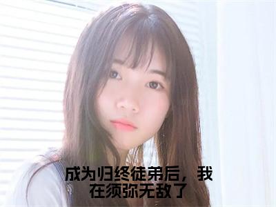 成为归终徒弟后，我在须弥无敌了（程言）精选好书-程言无删减版在线阅读（程言全文免费阅读）